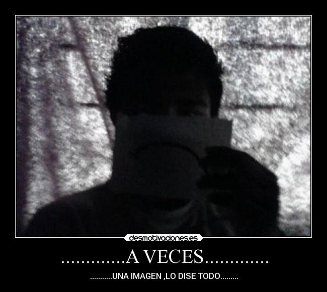 .............A VECES............. - ...........UNA IMAGEN ,LO DISE TODO.........
