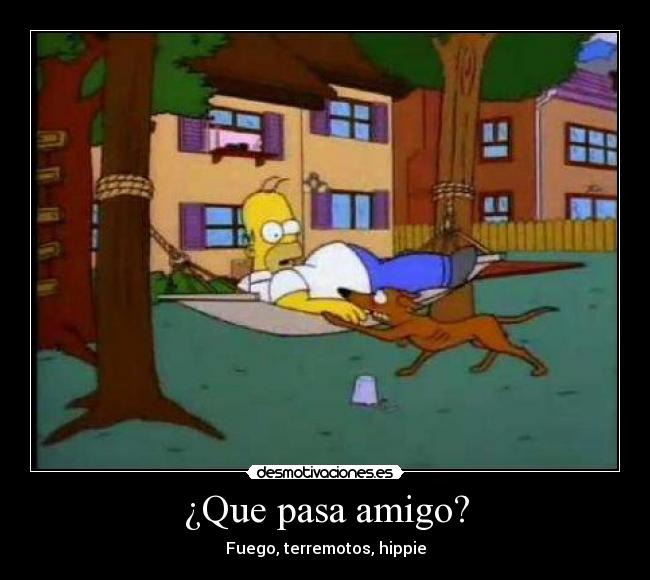 ¿Que pasa amigo? -