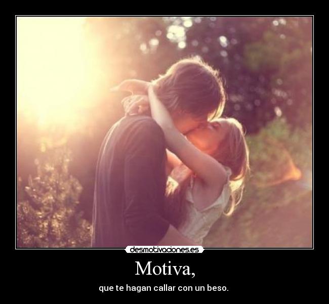 Motiva, - que te hagan callar con un beso.