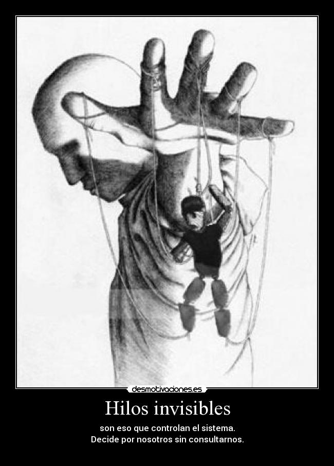 Hilos invisibles - son eso que controlan el sistema.
Decide por nosotros sin consultarnos.

