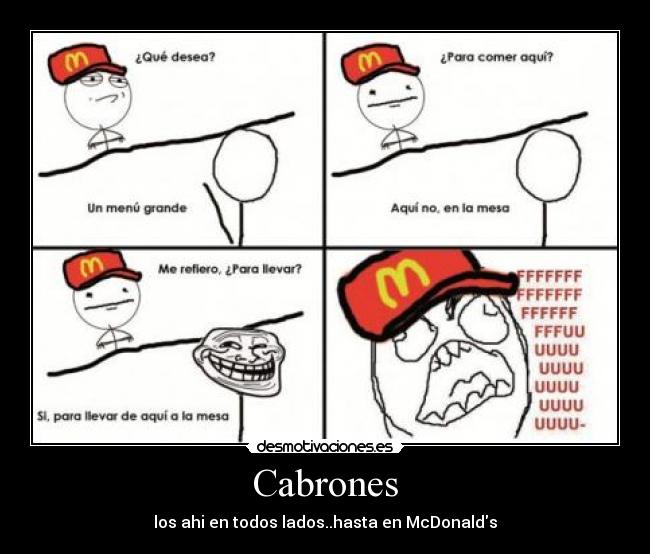 Cabrones - los ahi en todos lados..hasta en McDonalds