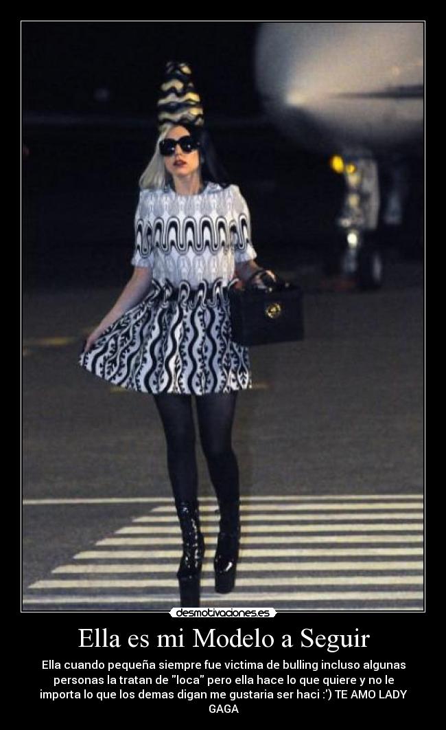 Ella es mi Modelo a Seguir - Ella cuando pequeña siempre fue victima de bulling incluso algunas
personas la tratan de loca pero ella hace lo que quiere y no le
importa lo que los demas digan me gustaria ser haci :) TE AMO LADY
GAGA