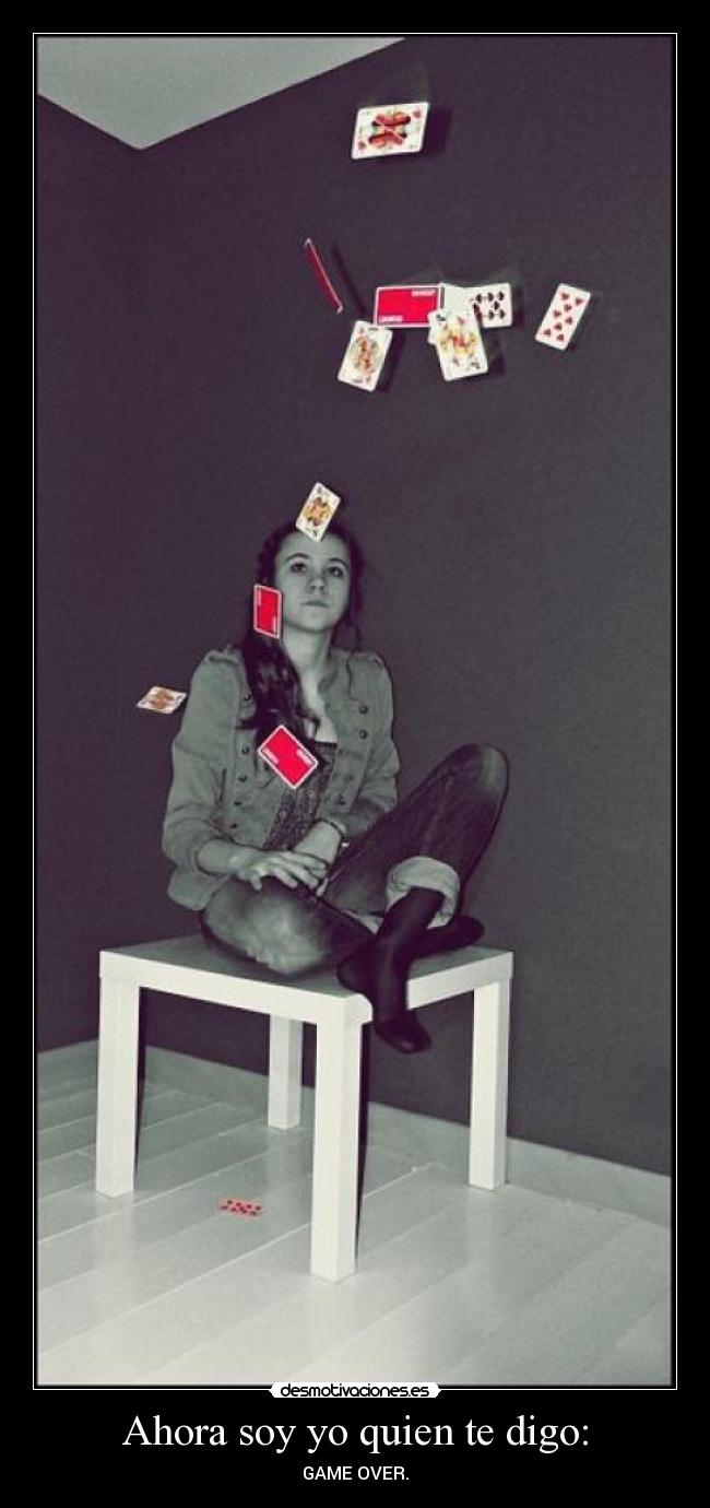 Ahora soy yo quien te digo: - GAME OVER.