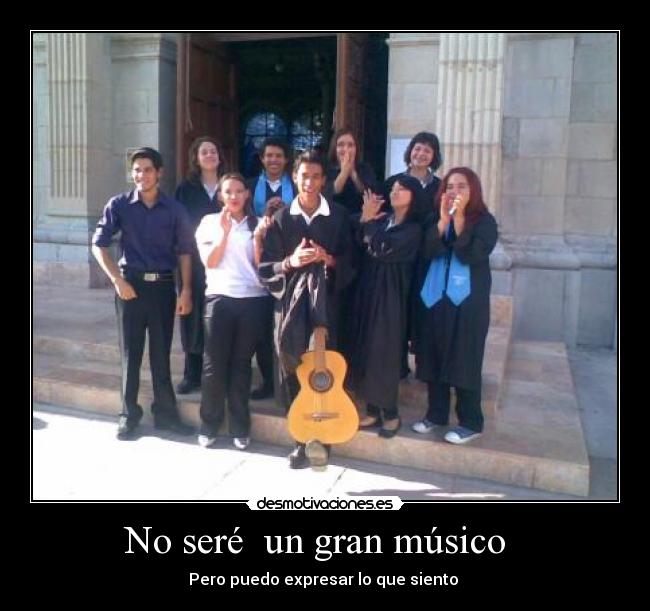 No seré un gran músico - Pero puedo expresar lo que siento