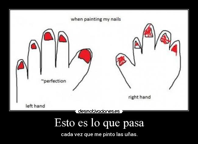 Esto es lo que pasa - cada vez que me pinto las uñas.