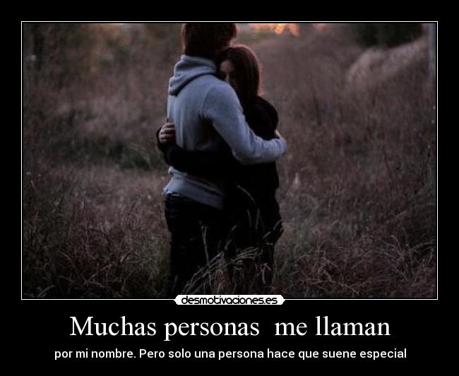 Muchas personas  me llaman - por mi nombre. Pero solo una persona hace que suene especial