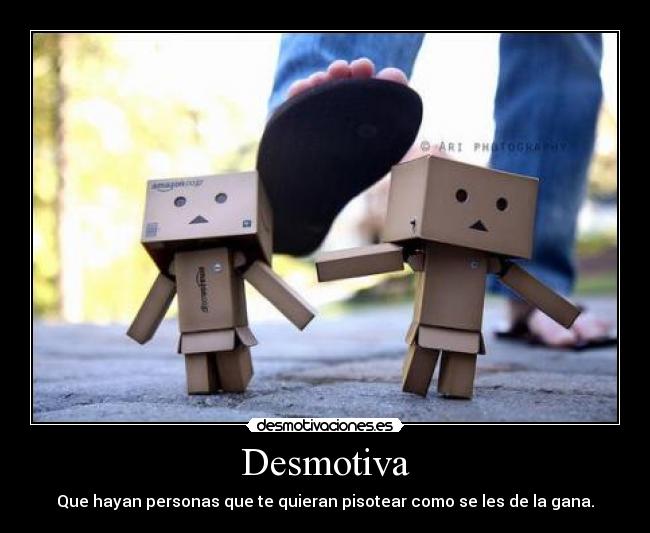 Desmotiva - Que hayan personas que te quieran pisotear como se les de la gana.