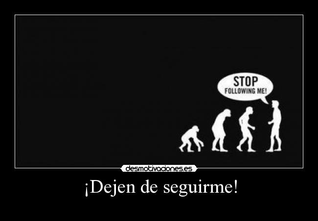 ¡Dejen de seguirme! -