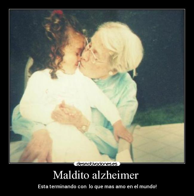 Maldito alzheimer - Esta terminando con lo que mas amo en el mundo!