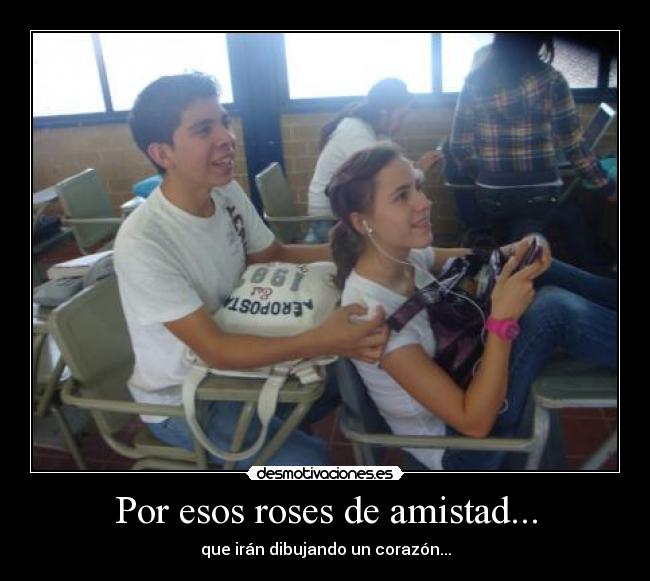 Por esos roses de amistad... -