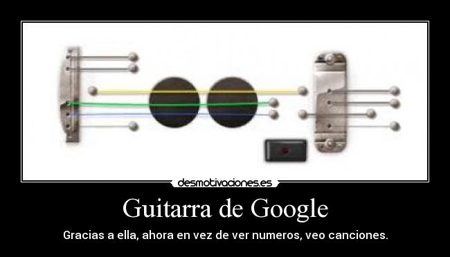 Guitarra de Google - Gracias a ella, ahora en vez de ver numeros, veo canciones.
