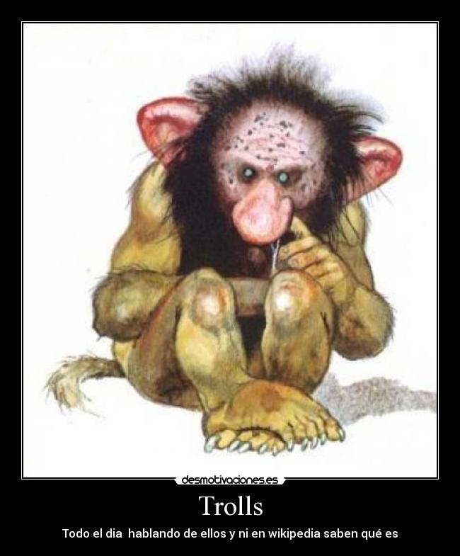 Trolls - Todo el dia hablando de ellos y ni en wikipedia saben qué es