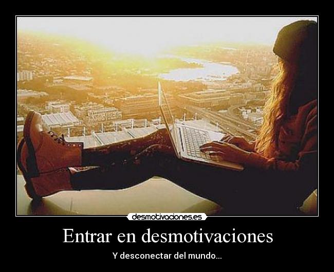 Entrar en desmotivaciones - Y desconectar del mundo...