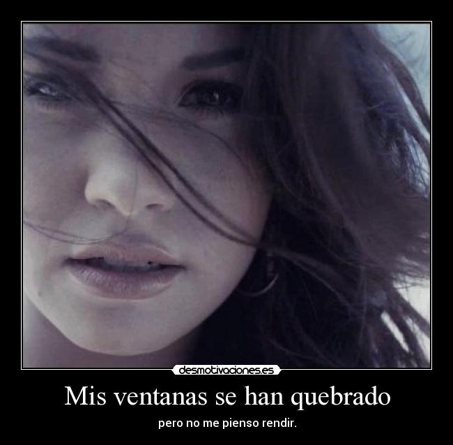 Mis ventanas se han quebrado - pero no me pienso rendir.