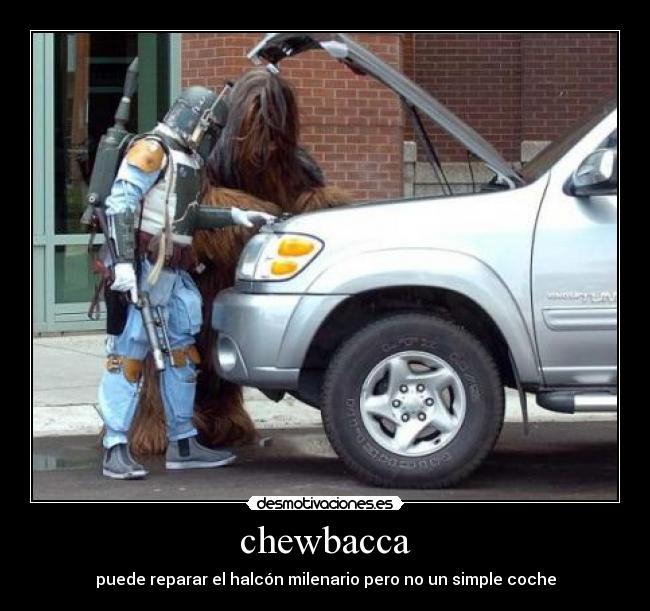 chewbacca - puede reparar el halcón milenario pero no un simple coche