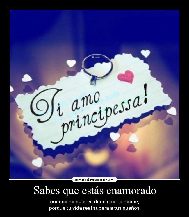 Sabes que estás enamorado -  cuando no quieres dormir por la noche, 
porque tu vida real supera a tus sueños.