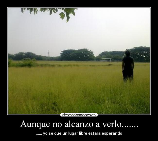 Aunque no alcanzo a verlo....... - ...... yo se que un lugar libre estara esperando