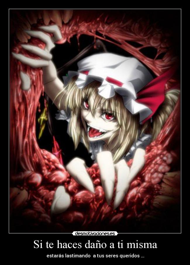 Si te haces daño a ti misma - estarás lastimando a tus seres queridos ...