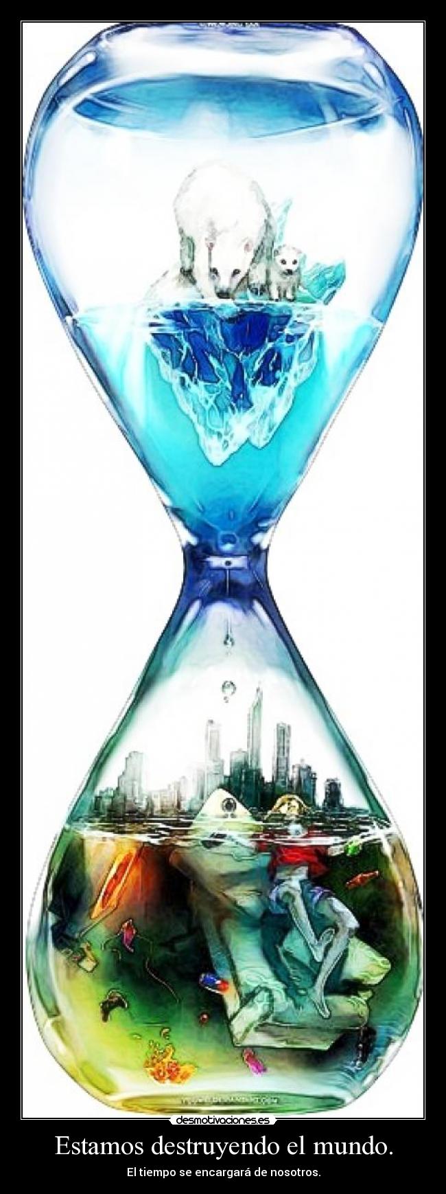 Estamos destruyendo el mundo. - 