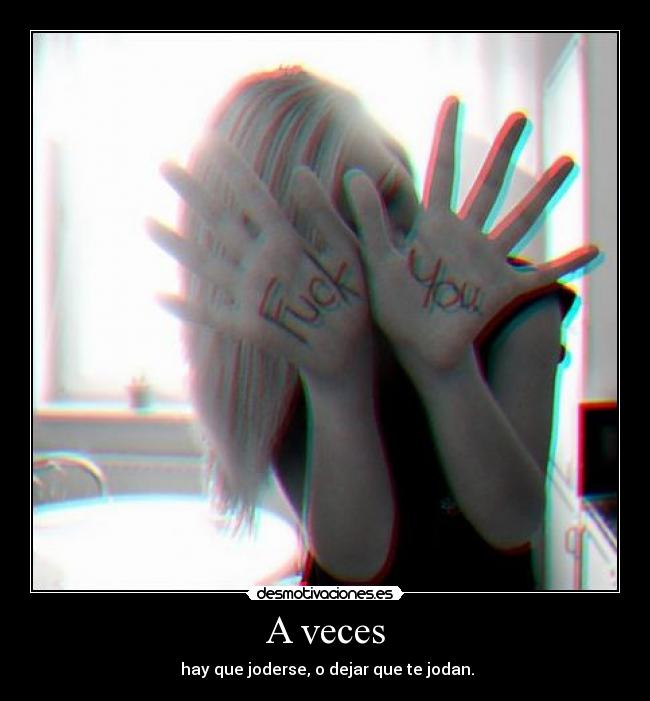 A veces - hay que joderse, o dejar que te jodan.