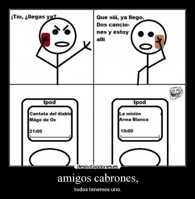 amigos cabrones, - todos tenemos uno.