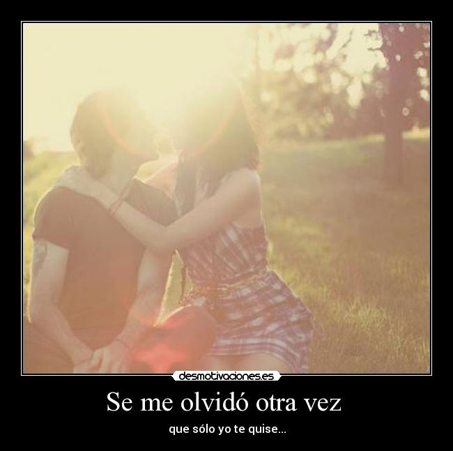 Se me olvidó otra vez - que sólo yo te quise...
