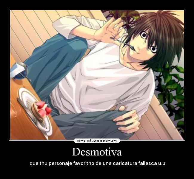 Desmotiva - que thu personaje favoritho de una caricatura fallesca u.u