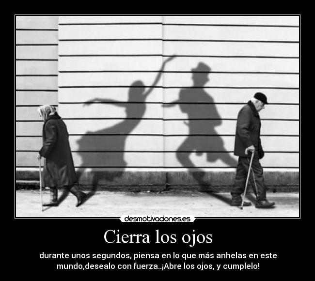 Cierra los ojos - durante unos segundos, piensa en lo que más anhelas en este
mundo,desealo con fuerza..¡Abre los ojos, y cumplelo!