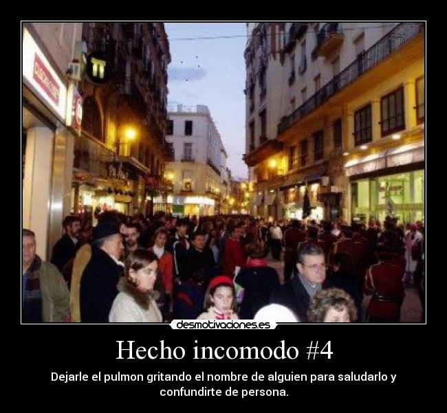 Hecho incomodo #4 - Dejarle el pulmon gritando el nombre de alguien para saludarlo y
confundirte de persona.
