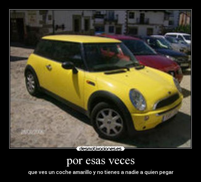 por esas veces - que ves un coche amarillo y no tienes a nadie a quien pegar