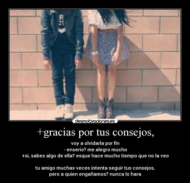 +gracias por tus consejos, -