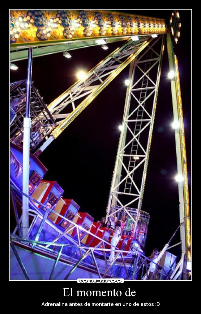 El momento de  - Adrenalina antes de montarte en uno de estos :D