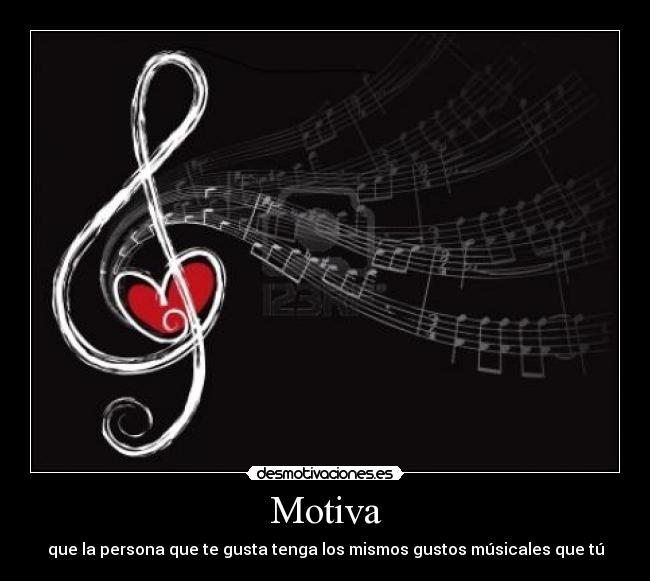 Motiva - que la persona que te gusta tenga los mismos gustos músicales que tú