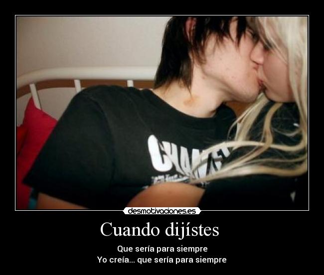 Cuando dijístes - Que sería para siempre
Yo creía... que sería para siempre