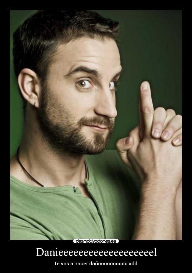 Danieeeeeeeeeeeeeeeeeeel -