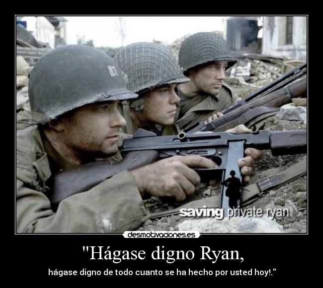 Hágase digno Ryan, - hágase digno de todo cuanto se ha hecho por usted hoy!.