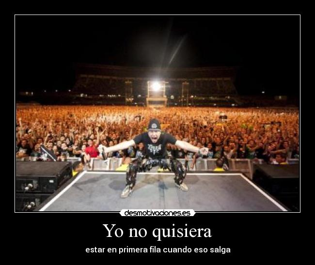 Yo no quisiera - estar en primera fila cuando eso salga