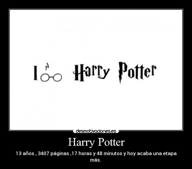 Harry Potter - 13 años , 3407 páginas ,17 horas y 48 minutos y hoy acaba una etapa más. 