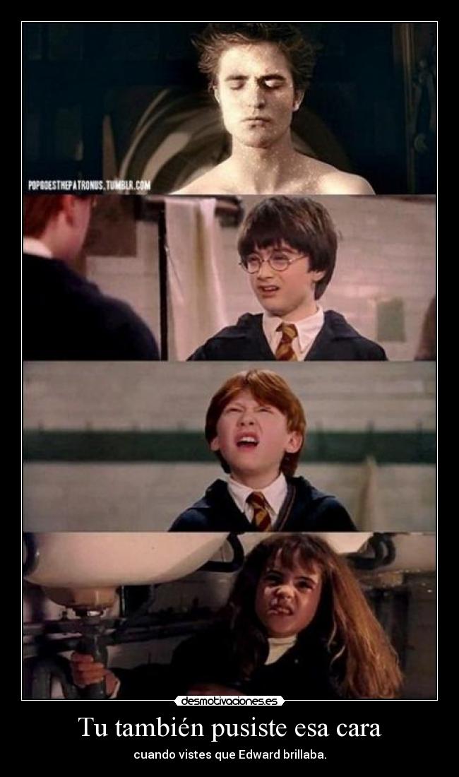 Tu también pusiste esa cara - cuando vistes que Edward brillaba.