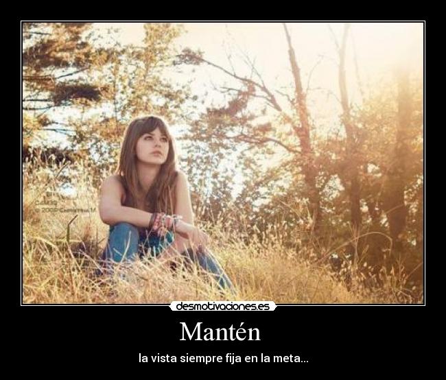 Mantén  - la vista siempre fija en la meta...