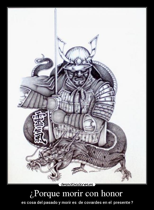 ¿Porque morir con honor - es cosa del pasado y morir es de covardes en el presente ?