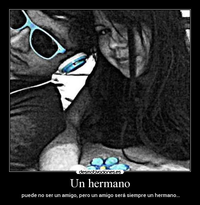 Un hermano - puede no ser un amigo, pero un amigo será siempre un hermano...