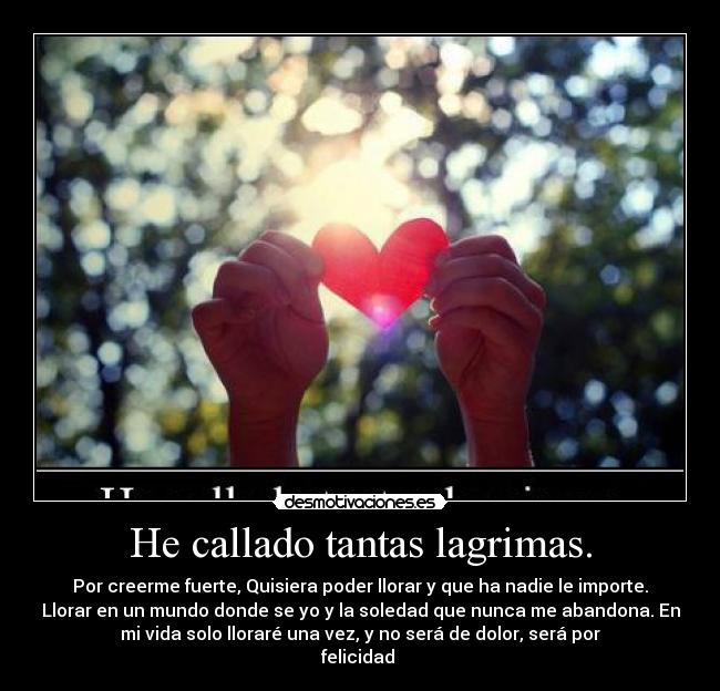 He callado tantas lagrimas. -