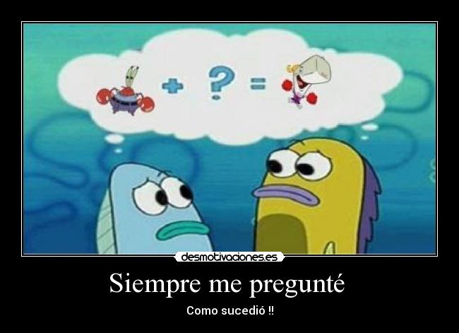 Siempre me pregunté  - Como sucedió !!