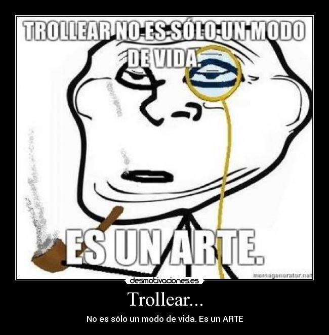 Trollear... - No es sólo un modo de vida. Es un ARTE