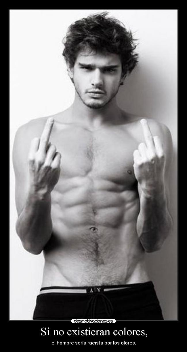 Si no existieran colores, - el hombre sería racista por los olores.