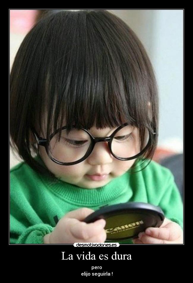 La vida es dura - pero
elijo seguirla !