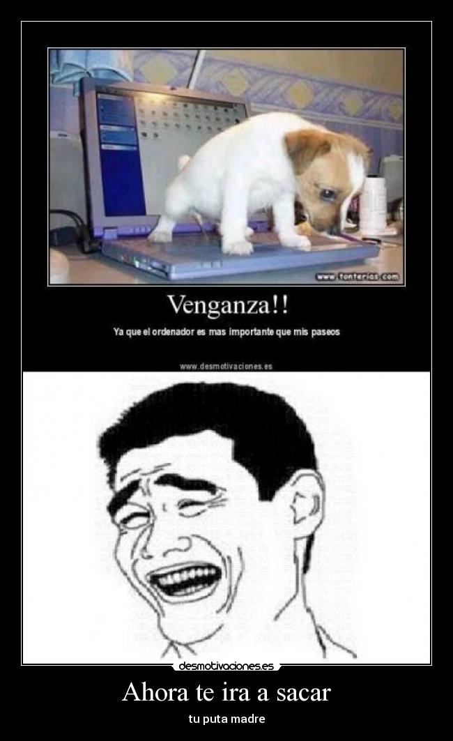 Ahora te ira a sacar -