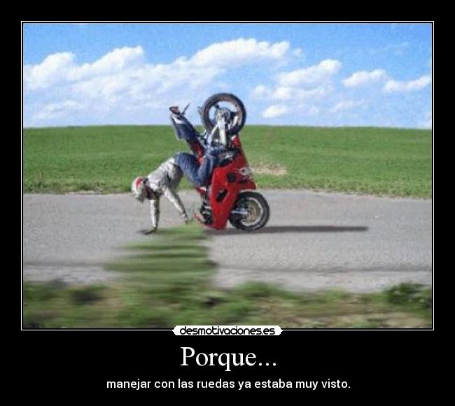 Porque... - manejar con las ruedas ya estaba muy visto.