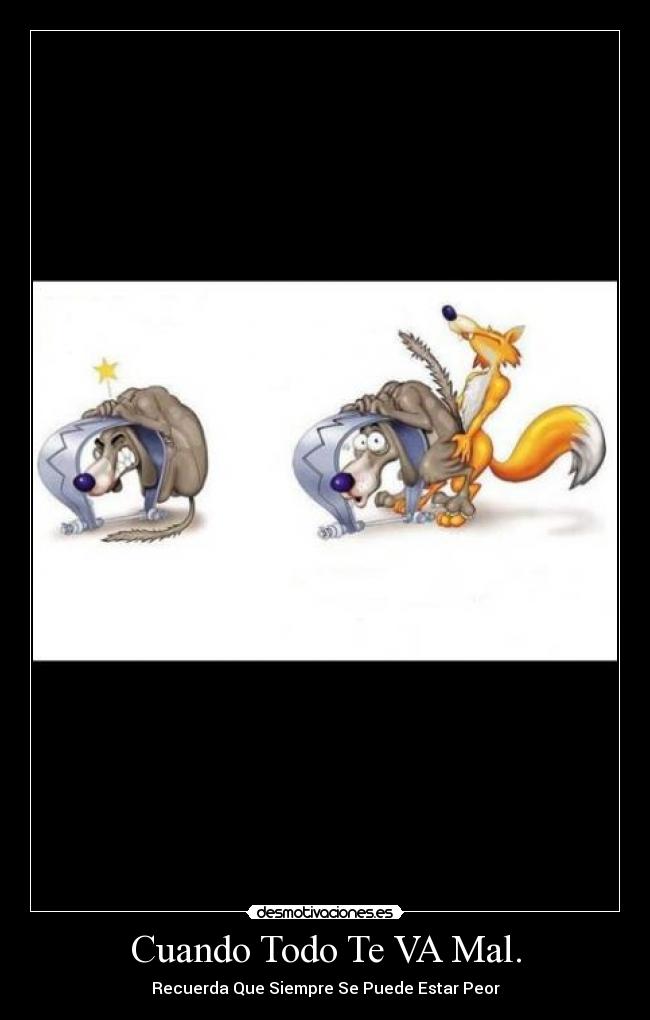 Cuando Todo Te VA Mal. - Recuerda Que Siempre Se Puede Estar Peor